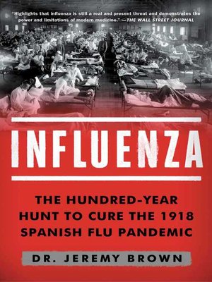 cover image of Influenza: the Hundred-Year Hunt to Cure the 1918 Spanish Flu Pandemic